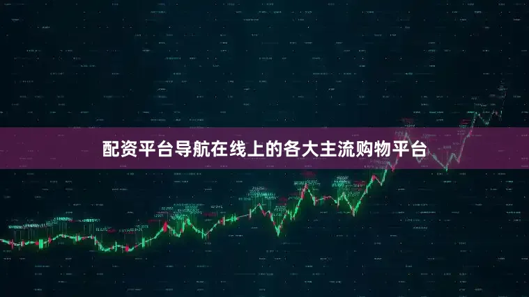 配资平台导航在线上的各大主流购物平台