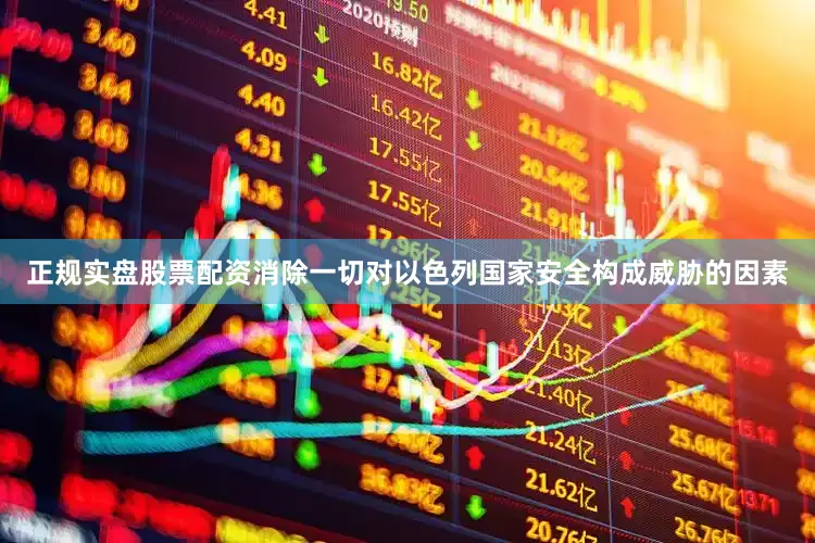 正规实盘股票配资消除一切对以色列国家安全构成威胁的因素
