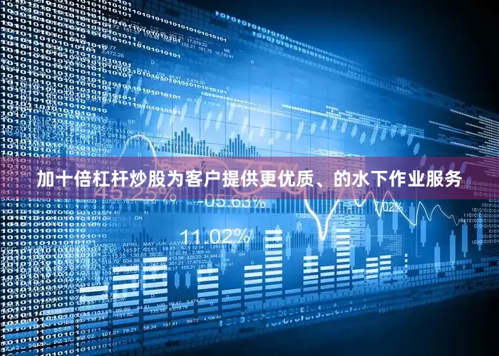 加十倍杠杆炒股为客户提供更优质、的水下作业服务