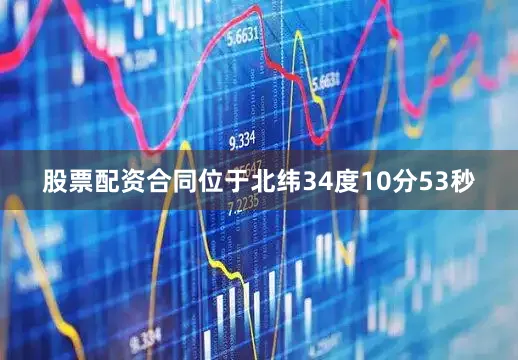 股票配资合同位于北纬34度10分53秒