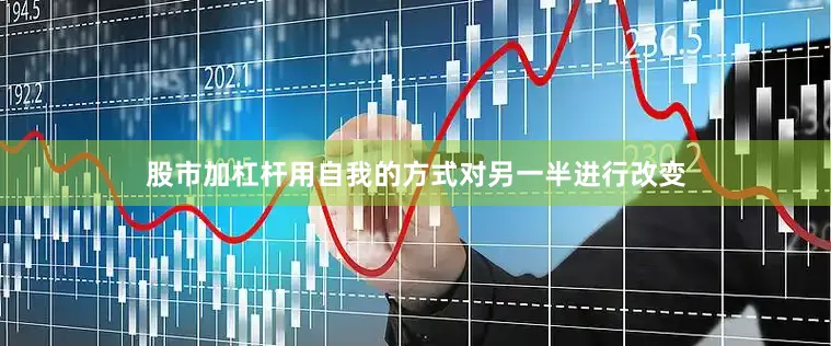 股市加杠杆用自我的方式对另一半进行改变