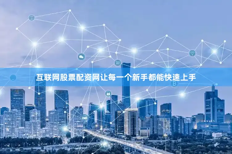互联网股票配资网让每一个新手都能快速上手