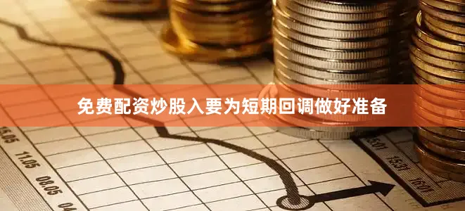 免费配资炒股入要为短期回调做好准备